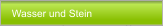 Wasser und Stein